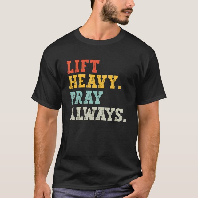 Workout Gym Weightlifter Lift Heavy Pray Always T-Shirt (Front)
