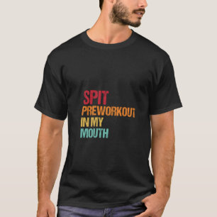 Workout Humor: Spit Preworkout in My Mouth Tee