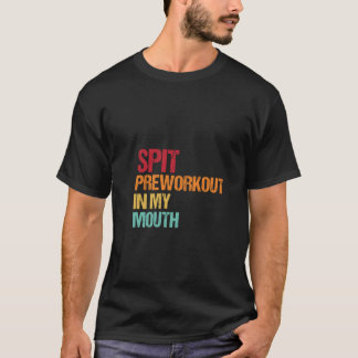 Workout Humour: Spit Preworkout in My Mouth Tee