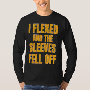 Workout I Flexed And My Sleeves Fell Off T-Shirt