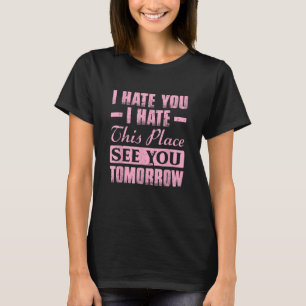 Workout I Hate You I Hate This Place See You Tomor T-Shirt