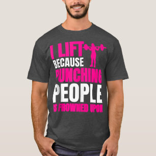 Workout I Lift Because Punching People Is Frowned  T-Shirt