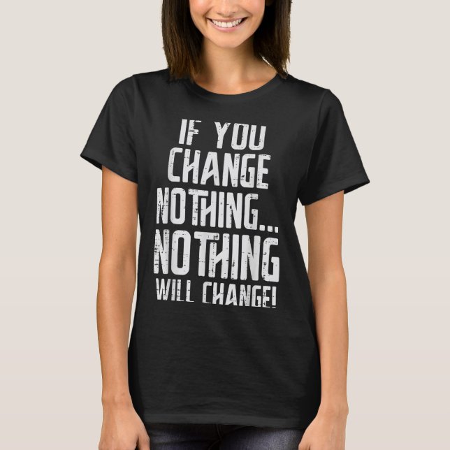 Workout If You Change Nothing Gym Insrational Wome T-Shirt (Front)