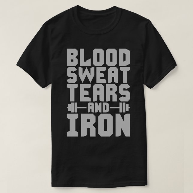 Workout Motivation - Blood, Sweat, Tears, and Iron T-Shirt (Design Front)