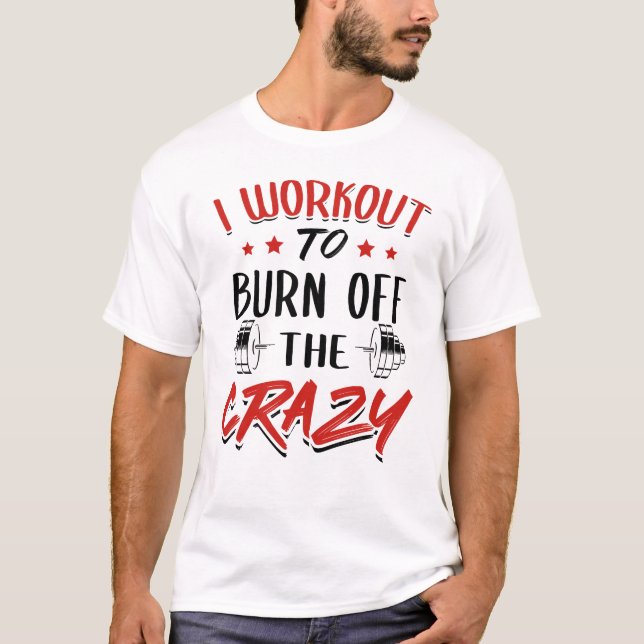 Workout To Burn Off The Crazy - Gym Novelty T-Shirt (Front)