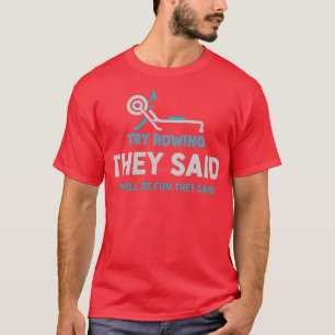 Workout Try Rowing They Said Funny Rowing Exercise T-Shirt