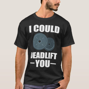 Workout Weightlifting Fitness I Could Deadlift You T-Shirt