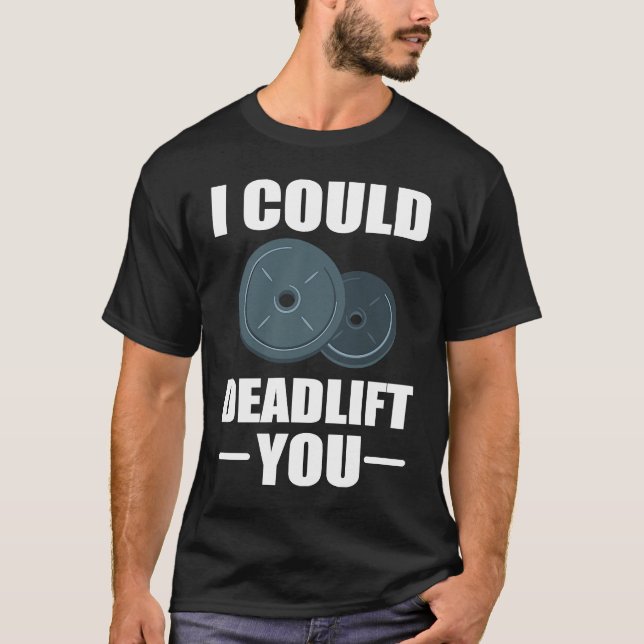 Workout Weightlifting Fitness I Could Deadlift You T-Shirt (Front)