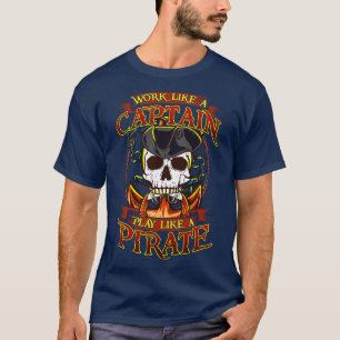 Works Like A Captain Play Like A Pirate T-Shirt