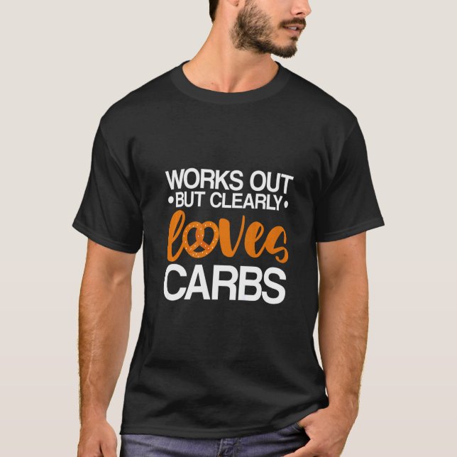 Works Out But Clearly Loves Carbs T-Shirt (Front)