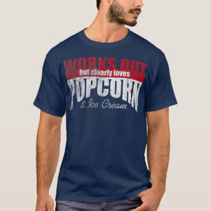 Works Out But Clearly Loves Popcorn & Ice Cream 14 T-Shirt