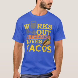Works Out But Clearly Loves Tacos, Funny Workout,  T-Shirt