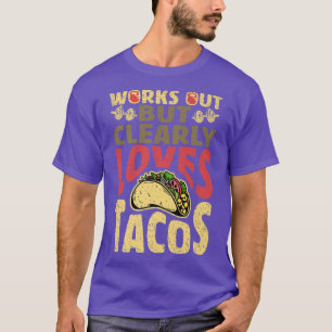 Works Out But Clearly Loves Tacos, Funny Workout, T-Shirt