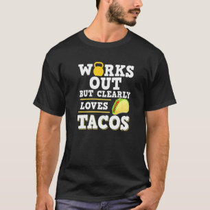 Works Out But Clearly Loves Tacos Taco Fitness T-Shirt