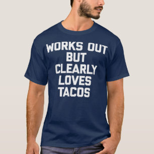 Works Out But Clearly Loves TacosFunny Workout Gym T-Shirt