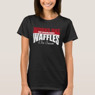 Works Out but Clearly Loves Waffles & Ice Cream T-Shirt