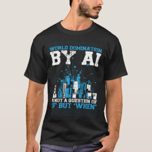 World Domination By Ai Is Not A Question Of If But T-Shirt