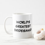 "World Greatest Bridesmaid" Mug<br><div class="desc">"World Greatest Bridesmaid" Mug makes a great gift!</div>