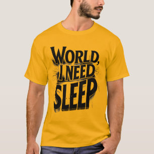 World, I Need Sleep Funny Typography Design T-Shirt