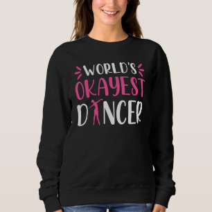 World Okayest Dancer   Ballet Dancing Dance Sweatshirt