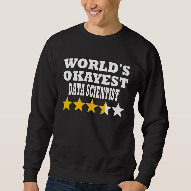 World okayest Data Scientist - Funny Data Scientis Sweatshirt (Front)