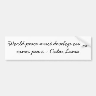 World peace must develop out of inner peace bumper sticker