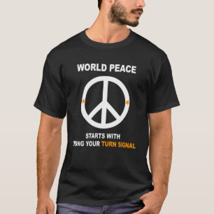 World Peace Starts With Using Turn Signal Funny T-Shirt