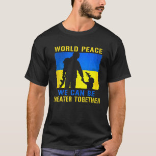 World Peace We Can Be Greater Together Ukraine Ukr T-Shirt