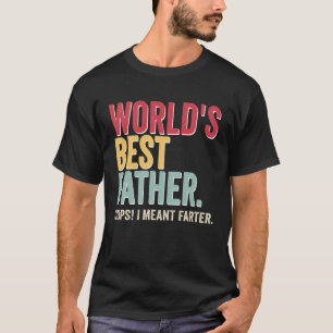 World s Best Father Opps I Meant Farter Father T-Shirt
