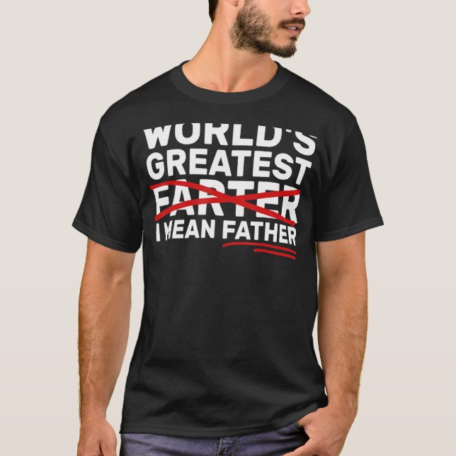 World s Greatest Farter I Mean Father Fathers Day T-Shirt (Front)