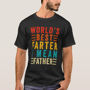 world s greatest farter i mean father funny father T-Shirt