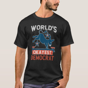 World s Okayest Democrat  Advocating for Political T-Shirt