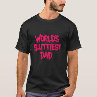 World s Sluttiest Dad Tee Funny for Dad Humour Fat
