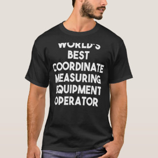 World's Best Coordinate Measuring Equipment Operat T-Shirt