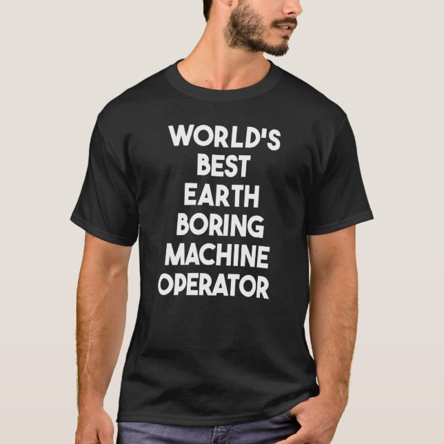 World's Best Earth Boring Machine Operator   T-Shirt (Front)