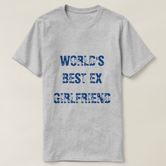 WORLD'S BEST EX GIRLFRIEND T-Shirt (Design Front)