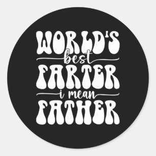 Worlds Best Farter Ever I Mean Father Fart Father& Classic Round Sticker