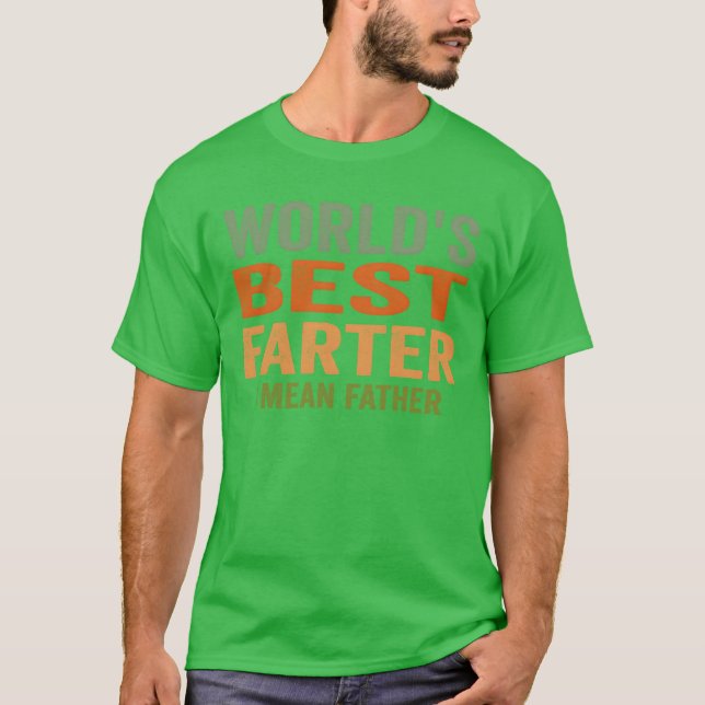 Worlds Best Farter I Mean Father friends T-Shirt (Front)