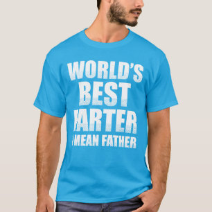 World's Best Farter I Mean Father T-Shirt