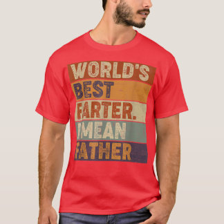 Worlds Best Farter I Mean FatherFathers Day Gift  T-Shirt
