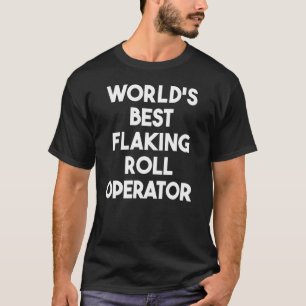 World's Best Flaking Roll Operator T-Shirt