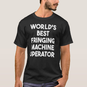 World's Best Fringing Machine Operator T-Shirt
