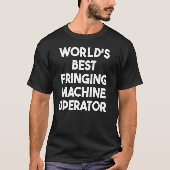 World's Best Fringing Machine Operator T-Shirt (Front)