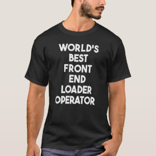 World's Best Front End Loader Operator T-Shirt