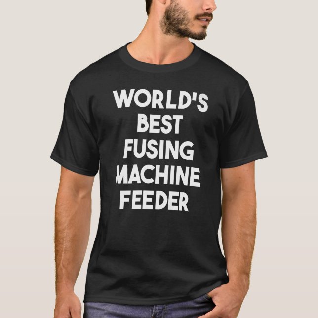 World's Best Fusing Machine Feeder   T-Shirt (Front)