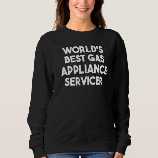 World's Best Gas Appliance Servicer   Sweatshirt
