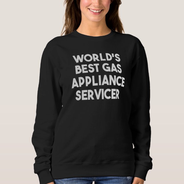 World's Best Gas Appliance Servicer   Sweatshirt (Front)