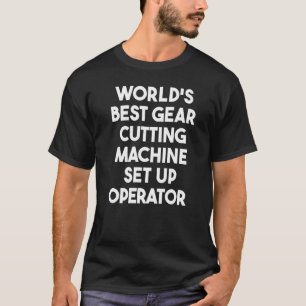 World's Best Gear Cutting Machine Set Up Operator  T-Shirt