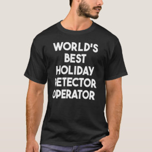 World's Best Holiday Detector Operator T-Shirt