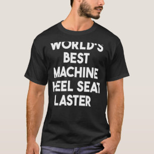 World's Best Machine Heel Seat Laster T-Shirt